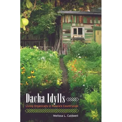 Dacha Idylls: Living Organically in Russia's Countryside - Paperback