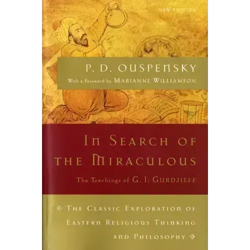 In Search of the Miraculous: The Definitive Exploration of G. I. Gurdjieff's Mystical Thought and Universal View - Paperback