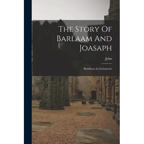 The Story Of Barlaam And Joasaph: Buddhism & Christianity - Paperback