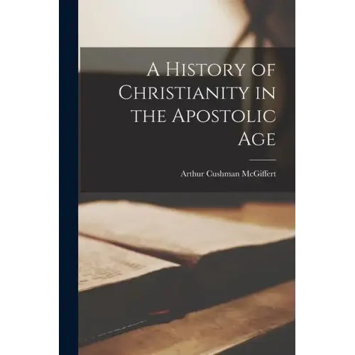 A History of Christianity in the Apostolic Age - Paperback