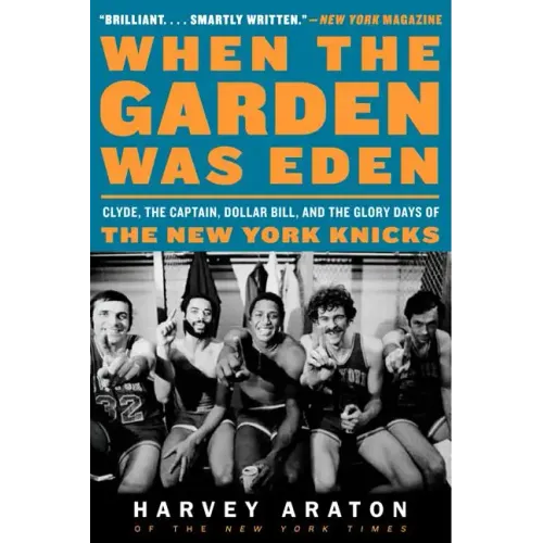When the Garden Was Eden: Clyde, the Captain, Dollar Bill, and the Glory Days of the New York Knicks - Paperback