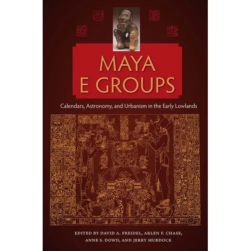 Maya E Groups: Calendars, Astronomy, and Urbanism in the Early Lowlands - Paperback