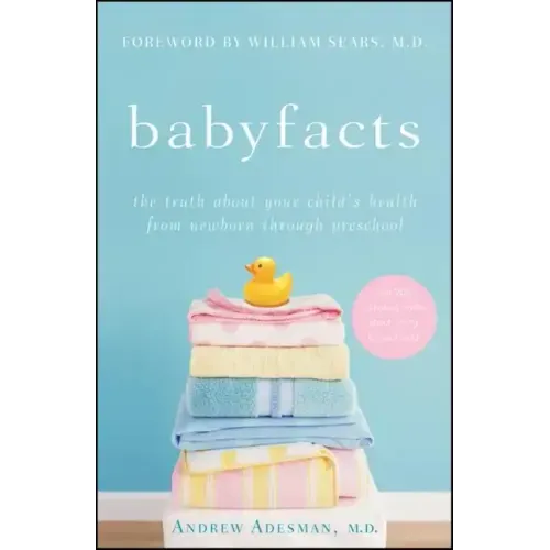 Baby Facts: The Truth about Your Child's Health from Newborn Through Preschool - Paperback