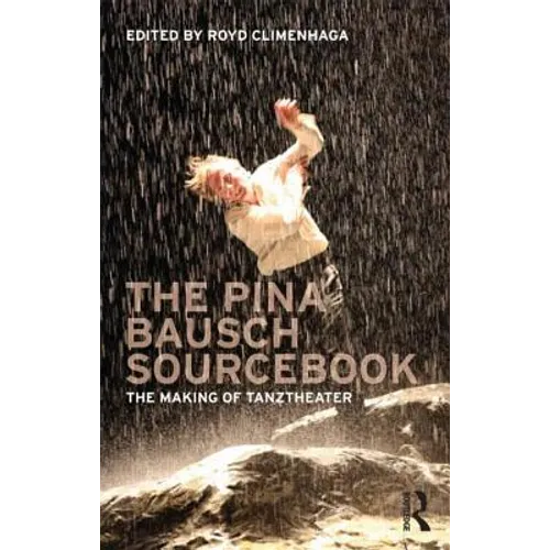 The Pina Bausch Sourcebook: The Making of Tanztheater - Paperback