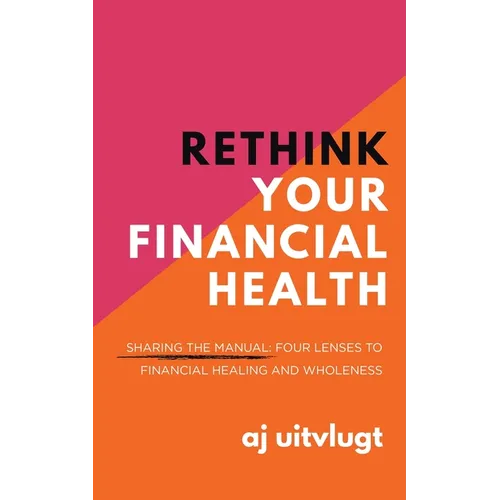 Rethink Your Financial Health: Sharing the Manual: Four Lenses to Financial Healing and Wholeness