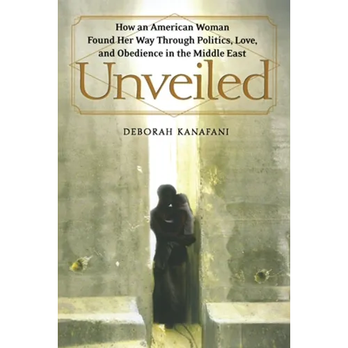Unveiled: How an American Woman Found Her Way Through Politics, Love, and Obedience in the Middle East - Paperback