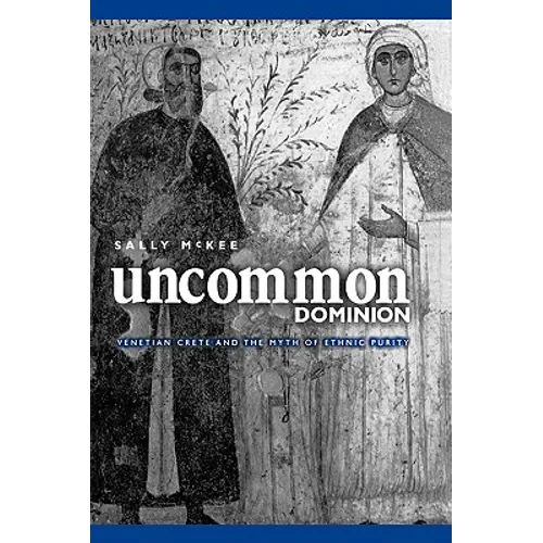 Uncommon Dominion: Venetian Crete and the Myth of Ethnic Purity - Hardcover