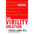 The Virility Solution: Everything You Need to Know about Viagra, the Potency Pill That Can Restore and Enhance Male Sexuality