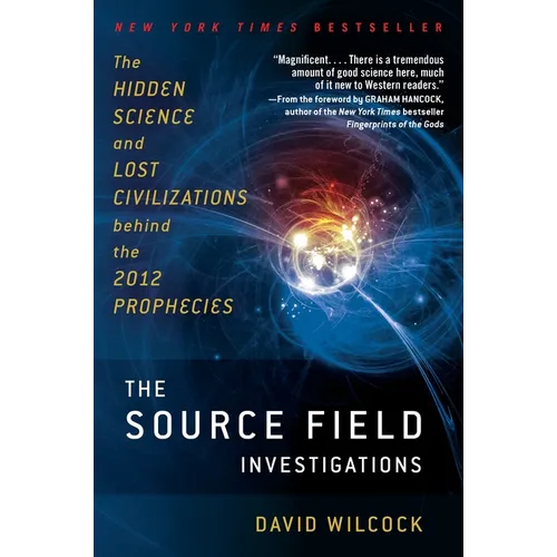 The Source Field Investigations: The Hidden Science and Lost Civilizations Behind the 2012 Prophecies - Paperback