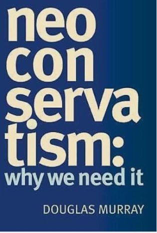 Neo Conservatism: Why We Need It by Douglas Murray -Hardcover