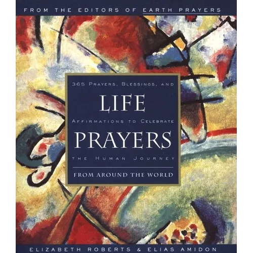 Life Prayers: From Around the World 365 Prayers, Blessings, and Affirmations to Celebrate the Human Journey - Paperback