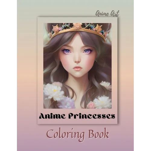 Anime Art Anime Princesses Coloring Book: For anime manga lovers of all ages - 25 high quality high-quality attractive designs