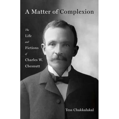 A Matter of Complexion: The Life and Fictions of Charles W. Chesnutt - Hardcover