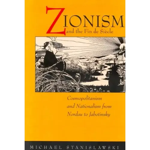 Zionism and the Fin de Siecle: Cosmopolitanism and Nationalism from Nordau to Jabotinsky - Paperback