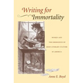 Writing for Immortality: Women and the Emergence of High Literary Culture in America