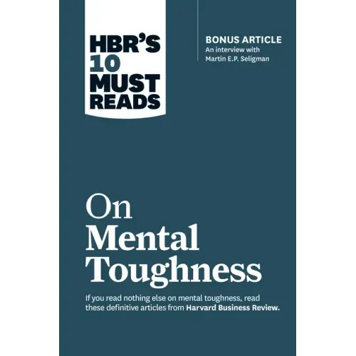 Hbr's 10 Must Reads on Mental Toughness (with Bonus Interview Post-Traumatic Growth and Building Resilience with Martin Seligman) (Hbr's 10 Must Reads - Paperback