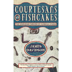 Courtesans and Fishcakes: The Consuming Passions of Classical Athens - Paperback