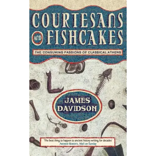 Courtesans and Fishcakes: The Consuming Passions of Classical Athens - Paperback