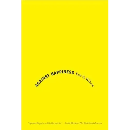 Against Happiness: In Praise of Melancholy - Paperback