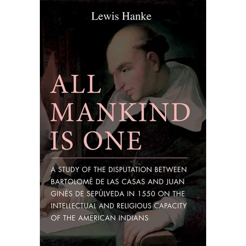 All Mankind Is One: A Study of the Disputation Between Bartolomé de Las Casas and Juan Ginés de Sepúlveda in 1550 on the Intellectual and Religious Ca - Paperback