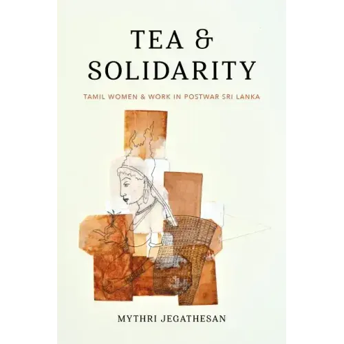 Tea and Solidarity: Tamil Women and Work in Postwar Sri Lanka - Paperback
