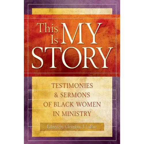 This Is My Story: Testimonies and Sermons of Black Women in Ministry - Paperback