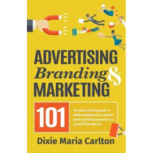 Advertising, Branding, and Marketing 101: The quick and easy guide to achieving great marketing outcomes in a small business - Paperback