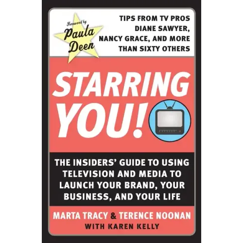Starring You!: The Insiders' Guide to Using Television and Media to Launch Your Brand, Your Business, and Your Life - Paperback