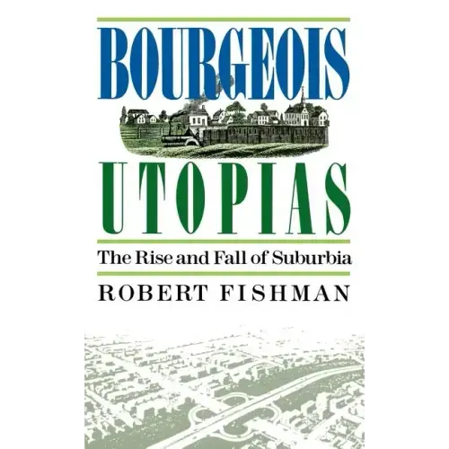 Bourgeois Utopias: The Rise and Fall of Suburbia - Paperback