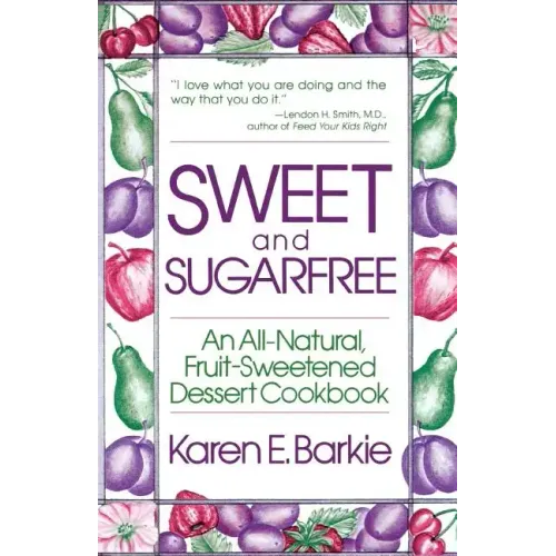 Sweet and Sugar Free: An All Natural Fruit-Sweetened Dessert Cookbook - Paperback