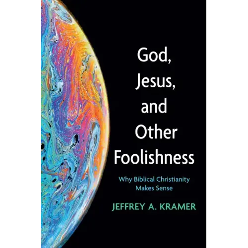 God, Jesus, and Other Foolishness: Why Biblical Christianity Makes Sense - Hardcover