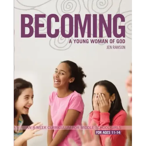 Becoming a Young Woman of God: An 8-Week Curriculum for Middle School Girls, for Ages 11-14 - Paperback