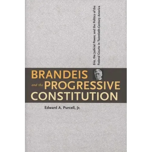 Brandeis and the Progressive Constitution: Erie, the Judicial Power, and the Politics of the Federal Courts in Twentieth-Century America - Hardcover
