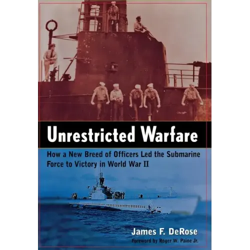 Unrestricted Warfare: How a New Breed of Officers Led the Submarine Force to Victory in World War II - Hardcover