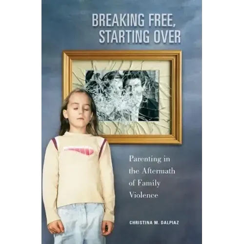 Breaking Free, Starting Over: Parenting in the Aftermath of Family Violence - Paperback