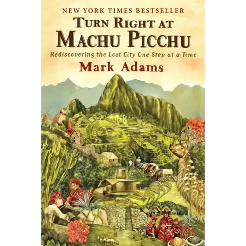 Turn Right at Machu Picchu: Rediscovering the Lost City One Step at a Time - Paperback