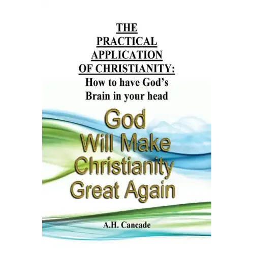 The Practical Application of Christianity: How to have God's Brain in your head - Paperback