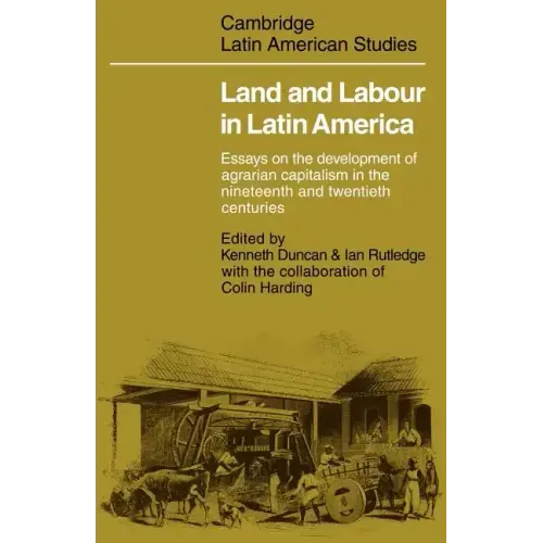 Land and Labour in Latin America: Essays on the Development of Agrarian Capitalism in the Nineteenth and Twentieth Centuries - Paperback