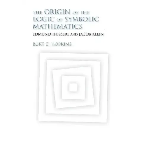 The Origin of the Logic of Symbolic Mathematics: Edmund Husserl and Jacob Klein - Hardcover