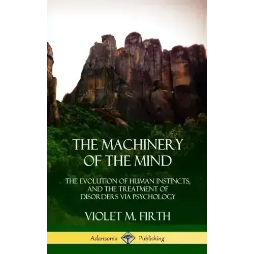 The Machinery of the Mind: The Evolution of Human Instincts, and the Treatment of Disorders via Psychology (Hardcover) - Hardcover