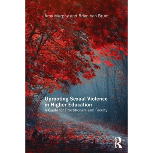 Uprooting Sexual Violence in Higher Education: A Guide for Practitioners and Faculty