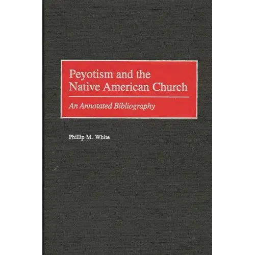 Peyotism and the Native American Church: An Annotated Bibliography - Hardcover