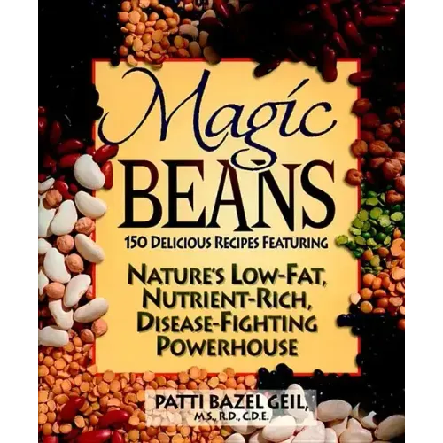 Magic Beans: 150 Delicious Recipes Featuring Nature's Low-Fat, Nutrient Rich, Disease-Fighting Powerhouse - Paperback