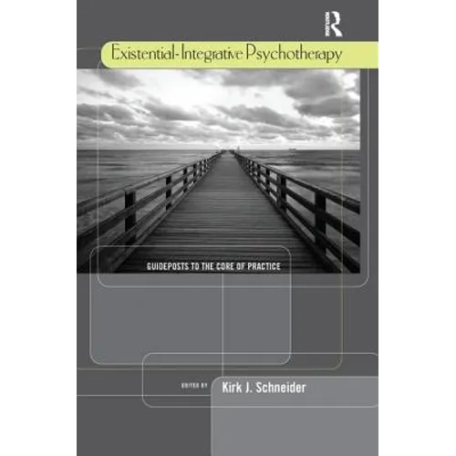 Existential-Integrative Psychotherapy: Guideposts to the Core of Practice