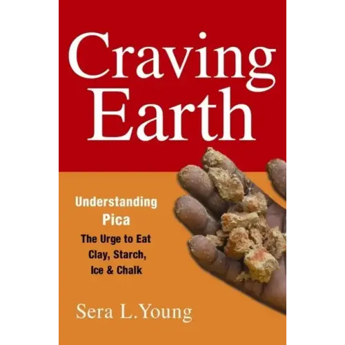 Craving Earth: Understanding Pica: The Urge to Eat Clay, Starch, Ice, and Chalk - Paperback