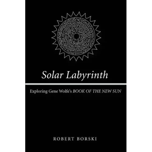 Solar Labyrinth: Exploring Gene Wolfe's BOOK OF THE NEW SUN - Paperback