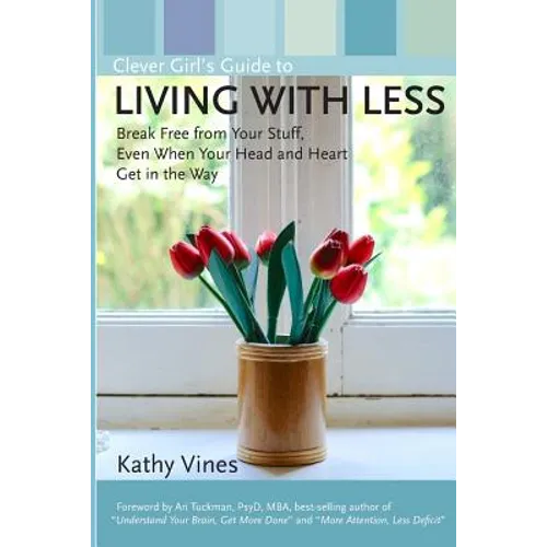 Clever Girl's Guide to Living with Less: Break Free from Your Stuff, Even When Your Head and Heart Get in the Way - Paperback