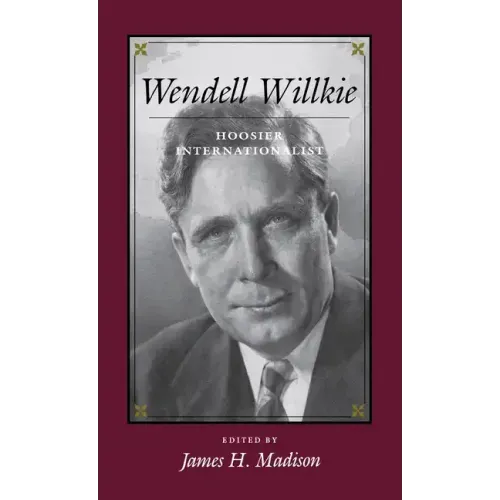 Wendell Willkie: Hoosier Internationalist - Hardcover