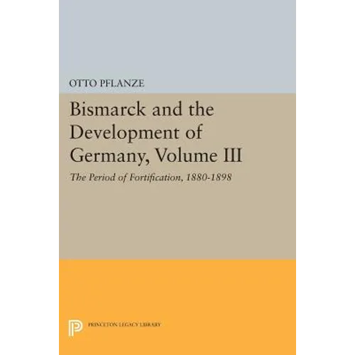Bismarck and the Development of Germany, Volume III: The Period of Fortification, 1880-1898