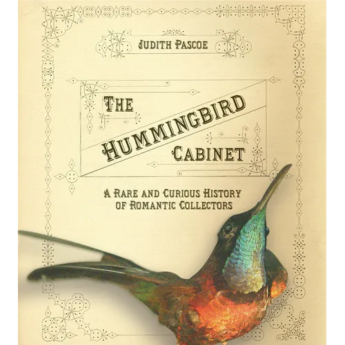 The Hummingbird Cabinet: A Rare and Curious History of Romantic Collectors - Hardcover